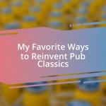 My Favorite Ways to Reinvent Pub Classics