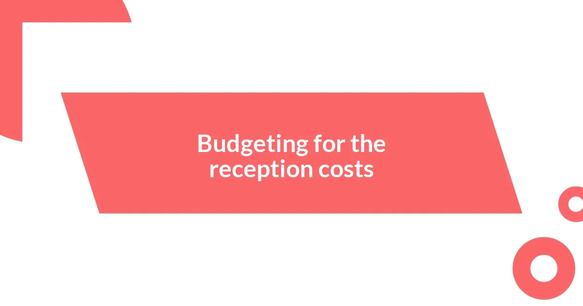 Budgeting for the reception costs