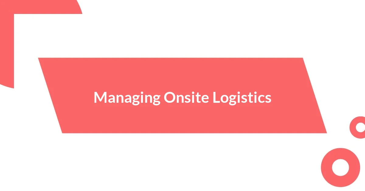 Managing Onsite Logistics