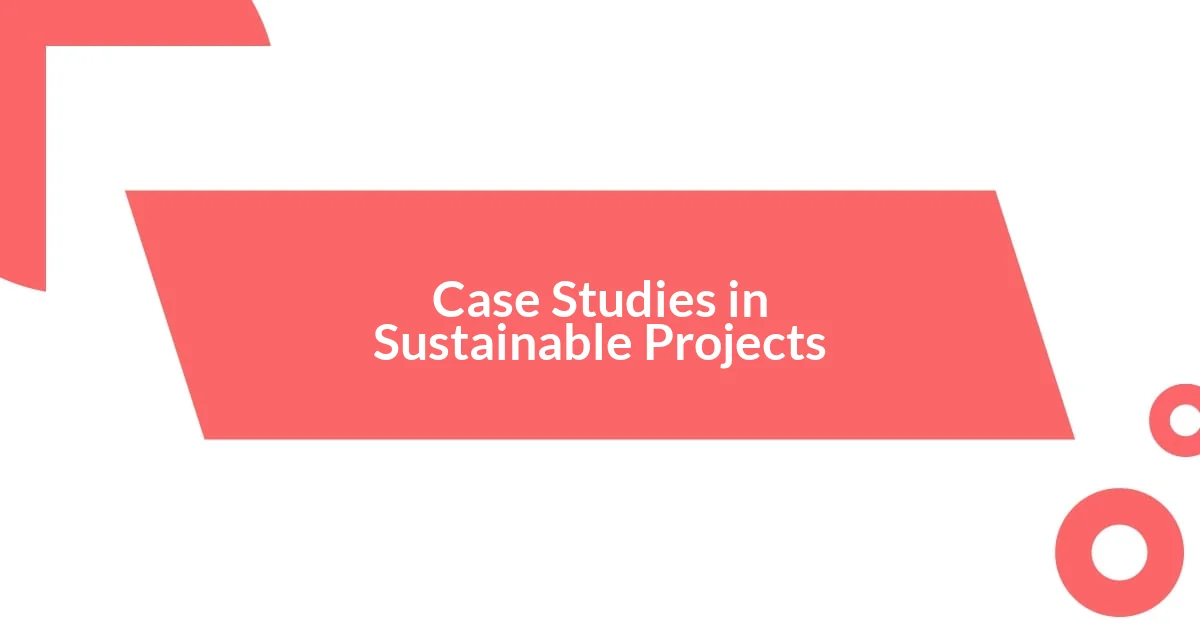 Case Studies in Sustainable Projects