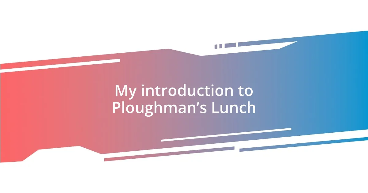 My introduction to Ploughman’s Lunch