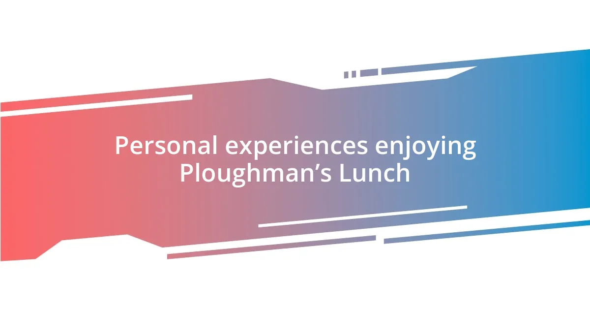 Personal experiences enjoying Ploughman’s Lunch