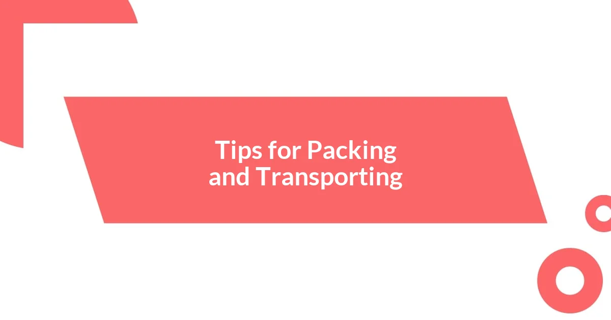 Tips for Packing and Transporting